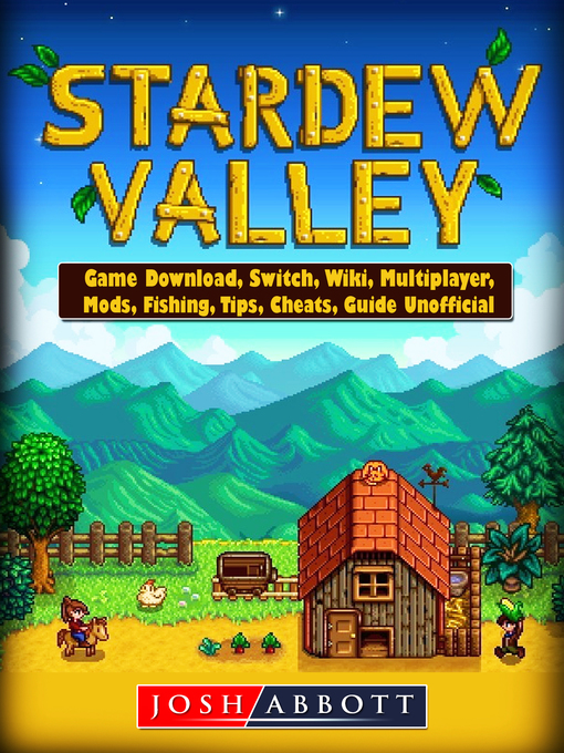 Title details for Stardew Valley Game Download, Switch, Wiki, Multiplayer, Mods, Fishing, Tips, Cheats, Guide Unofficial by Josh Abbott - Available